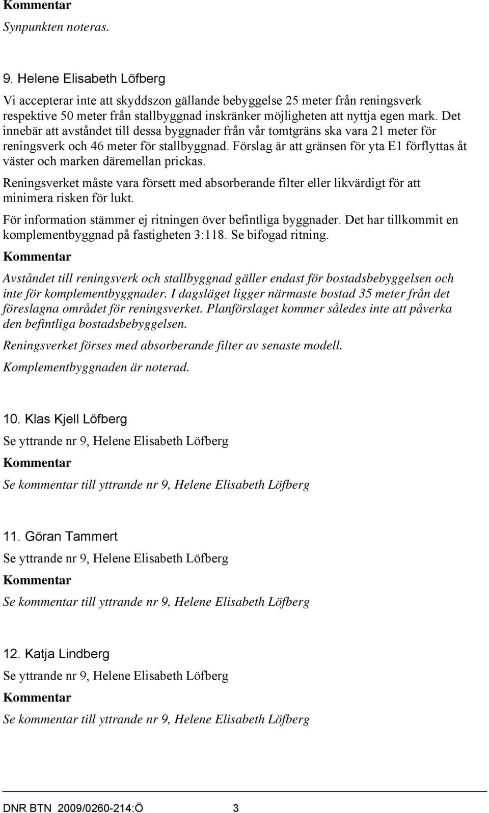 Det innebär att avståndet till dessa byggnader från vår tomtgräns ska vara 21 meter för reningsverk och 46 meter för stallbyggnad.