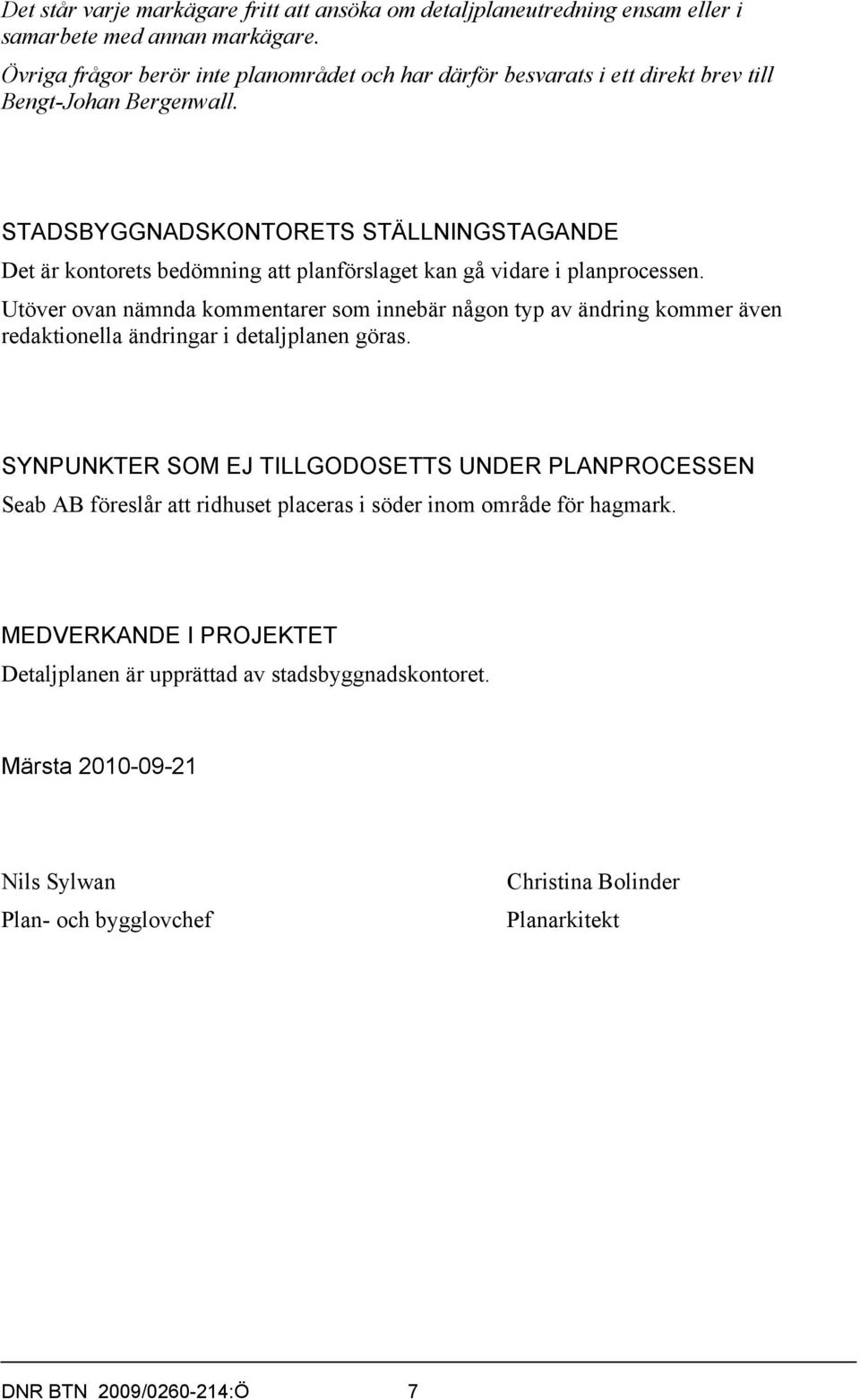 STADSBYGGNADSKONTORETS STÄLLNINGSTAGANDE Det är kontorets bedömning att planförslaget kan gå vidare i planprocessen.