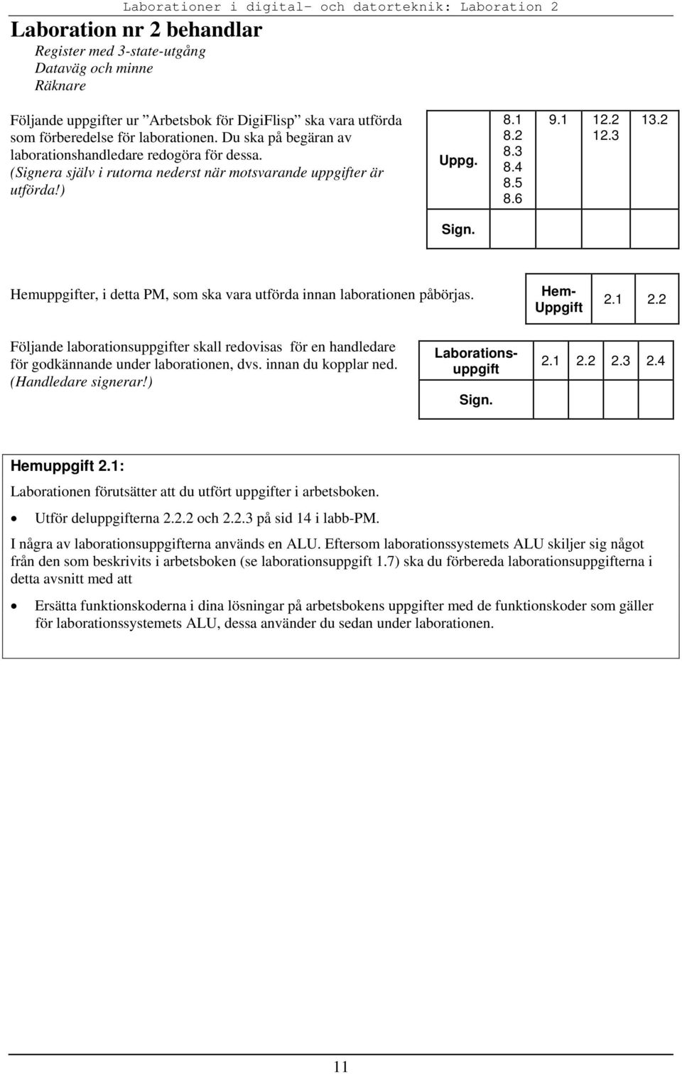 6 9.1 12.2 12.3 13.2 Sign. Hemuppgifter, i detta PM, som ska vara utförda innan laborationen påbörjas. Hem- Uppgift 2.1 2.