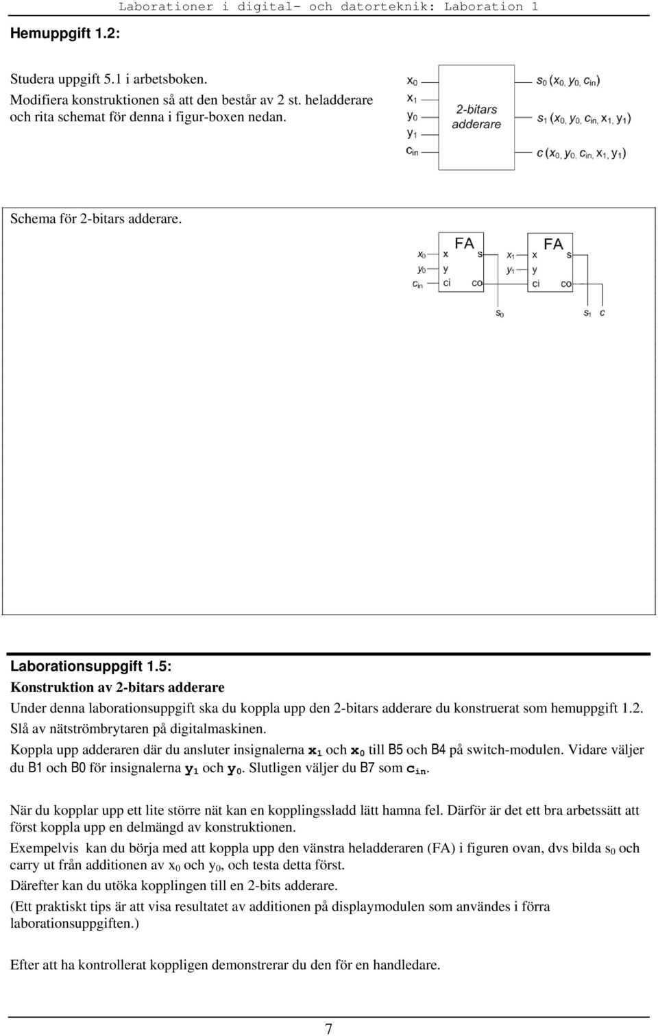 5: Konstruktion av 2-bitars adderare Under denna laborationsuppgift ska du koppla upp den 2-bitars adderare du konstruerat som hemuppgift 1.2. Slå av nätströmbrytaren på digitalmaskinen.