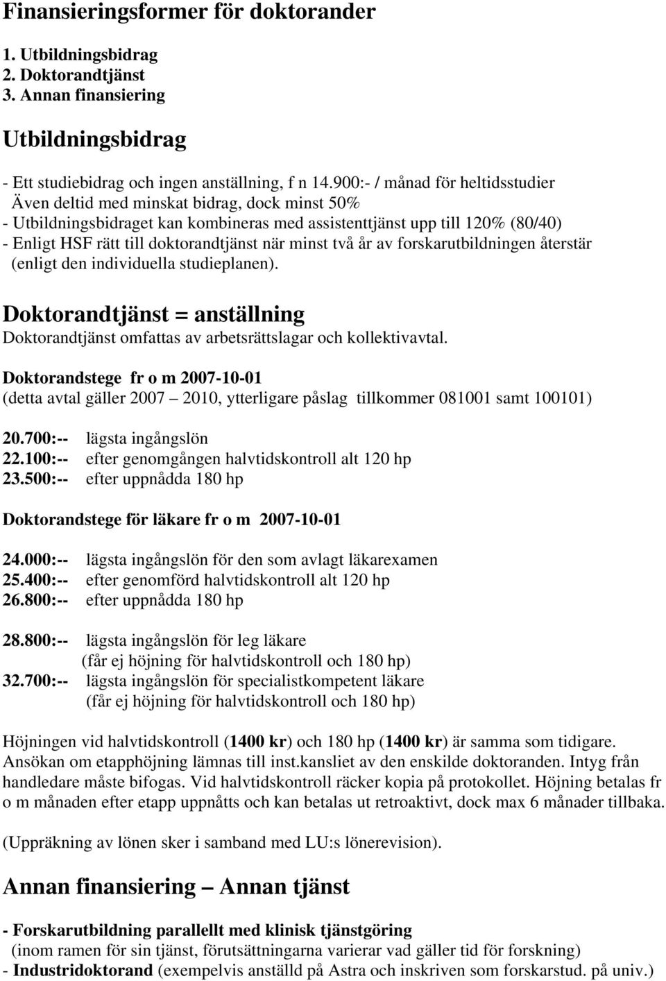 när minst två år av forskarutbildningen återstär (enligt den individuella studieplanen). Doktorandtjänst = anställning Doktorandtjänst omfattas av arbetsrättslagar och kollektivavtal.