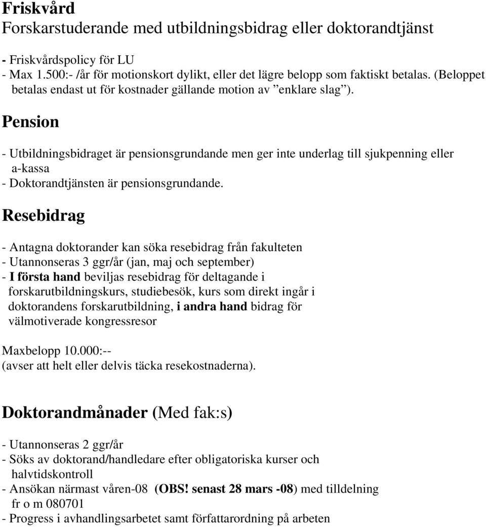 Pension - Utbildningsbidraget är pensionsgrundande men ger inte underlag till sjukpenning eller a-kassa - Doktorandtjänsten är pensionsgrundande.