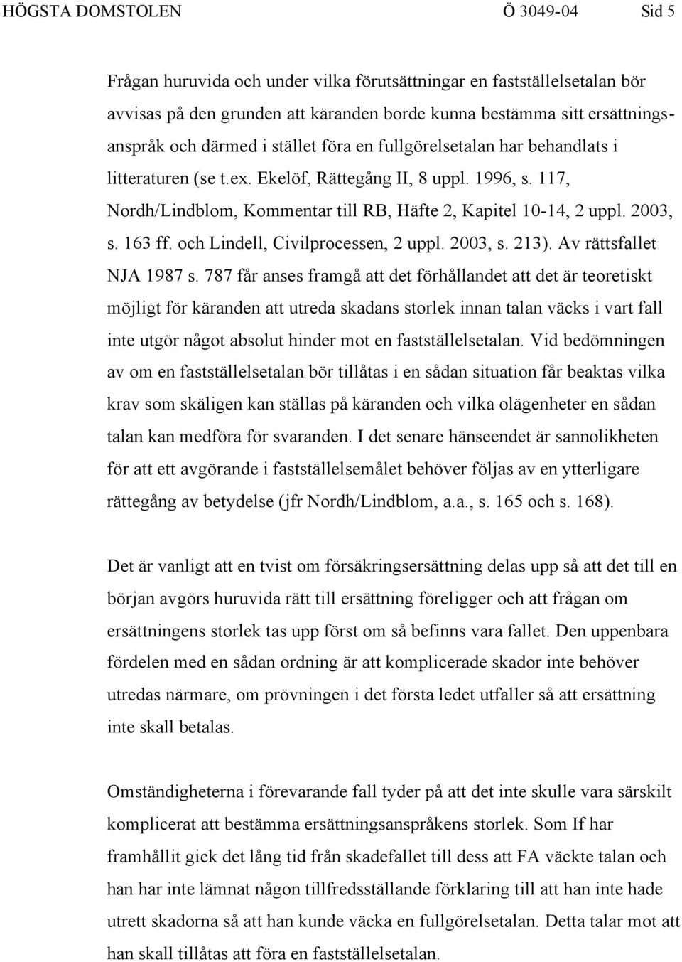 163 ff. och Lindell, Civilprocessen, 2 uppl. 2003, s. 213). Av rättsfallet NJA 1987 s.