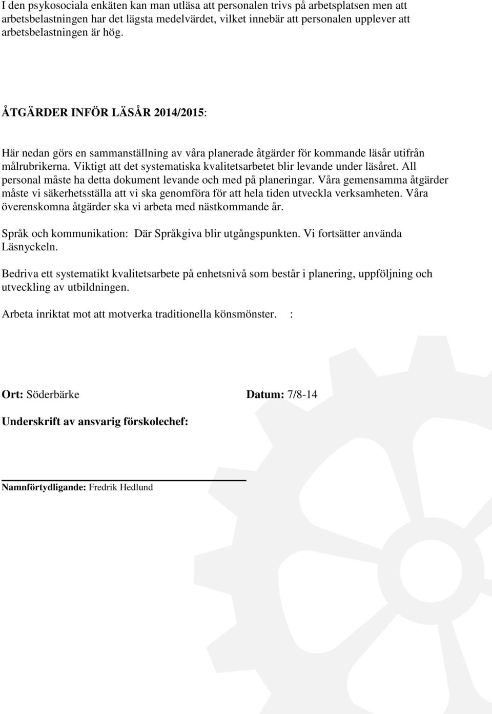 Viktigt att det systematiska kvalitetsarbetet blir levande under läsåret. All personal måste ha detta dokument levande och med på planeringar.