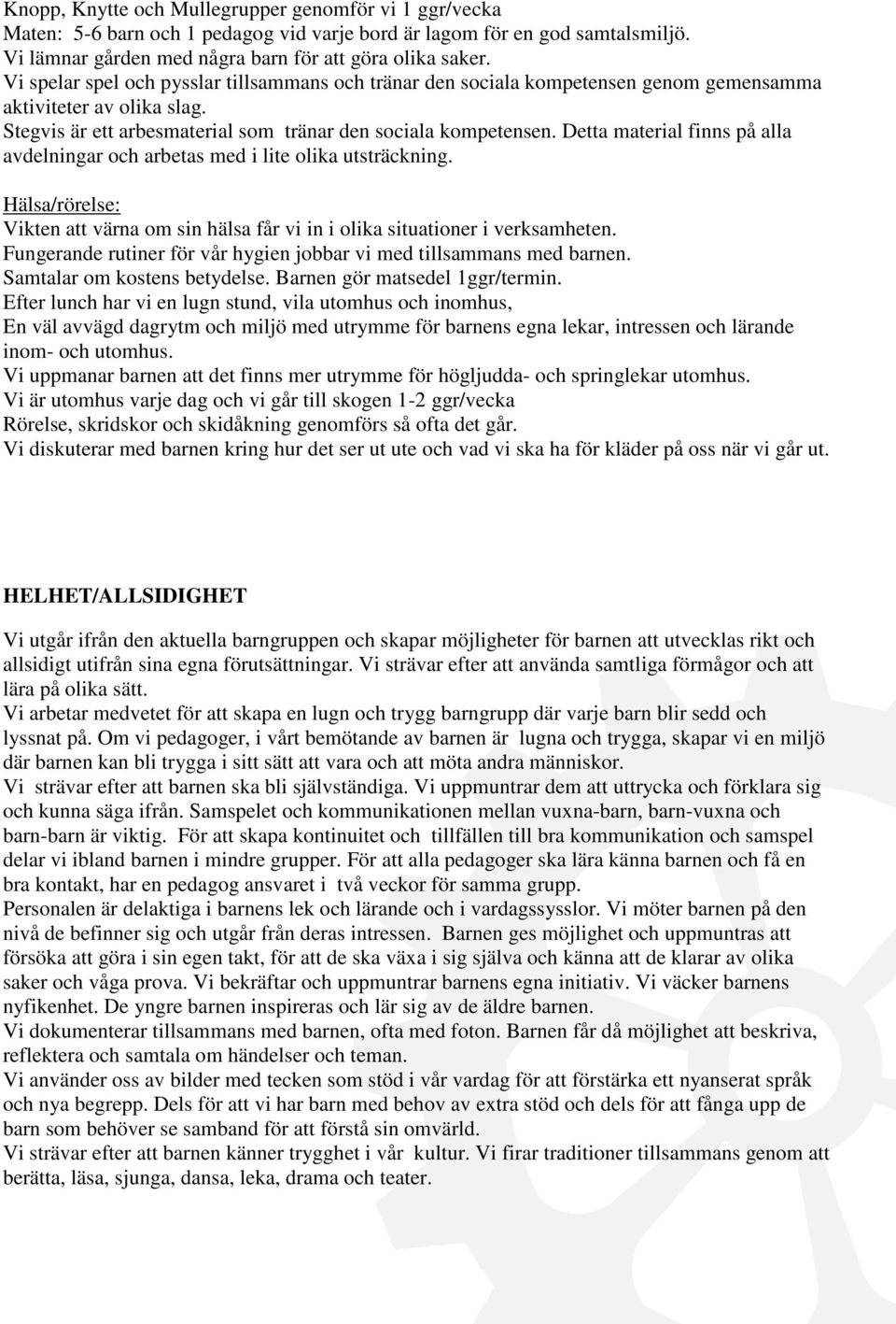 Detta material finns på alla avdelningar och arbetas med i lite olika utsträckning. Hälsa/rörelse: Vikten att värna om sin hälsa får vi in i olika situationer i verksamheten.