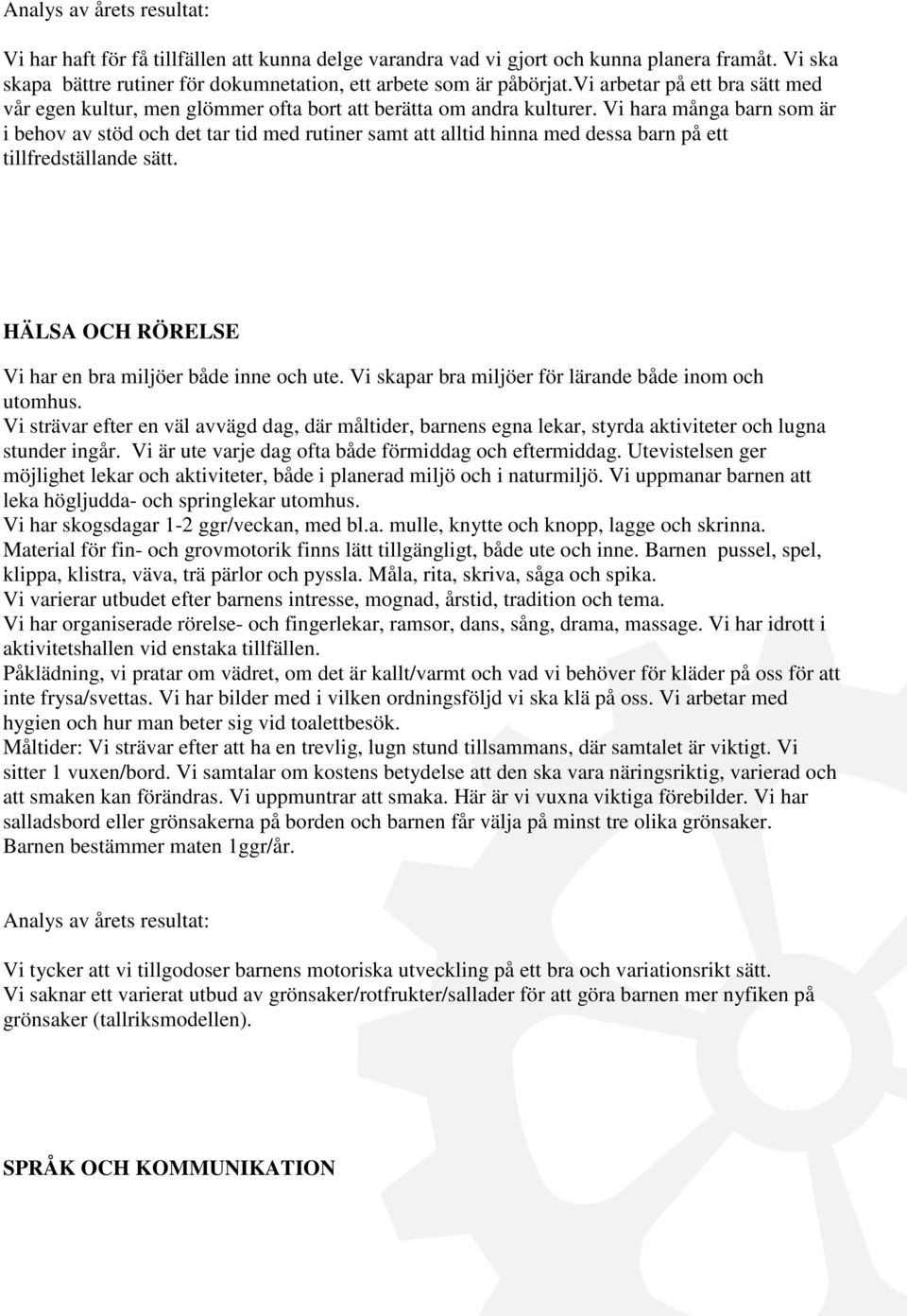 Vi hara många barn som är i behov av stöd och det tar tid med rutiner samt att alltid hinna med dessa barn på ett tillfredställande sätt. HÄLSA OCH RÖRELSE Vi har en bra miljöer både inne och ute.