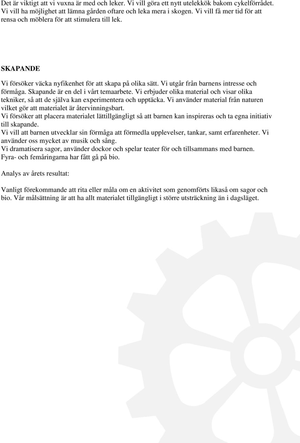Skapande är en del i vårt temaarbete. Vi erbjuder olika material och visar olika tekniker, så att de själva kan experimentera och upptäcka.