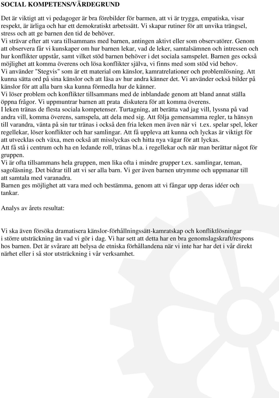 Genom att observera får vi kunskaper om hur barnen lekar, vad de leker, samtalsämnen och intressen och hur konflikter uppstår, samt vilket stöd barnen behöver i det sociala samspelet.