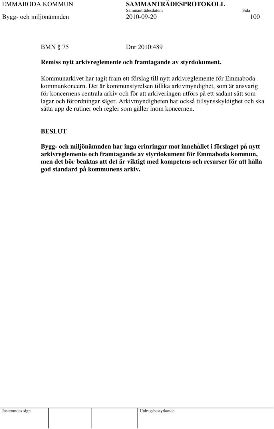 Det är kommunstyrelsen tillika arkivmyndighet, som är ansvarig för koncernens centrala arkiv och för att arkiveringen utförs på ett sådant sätt som lagar och förordningar säger.