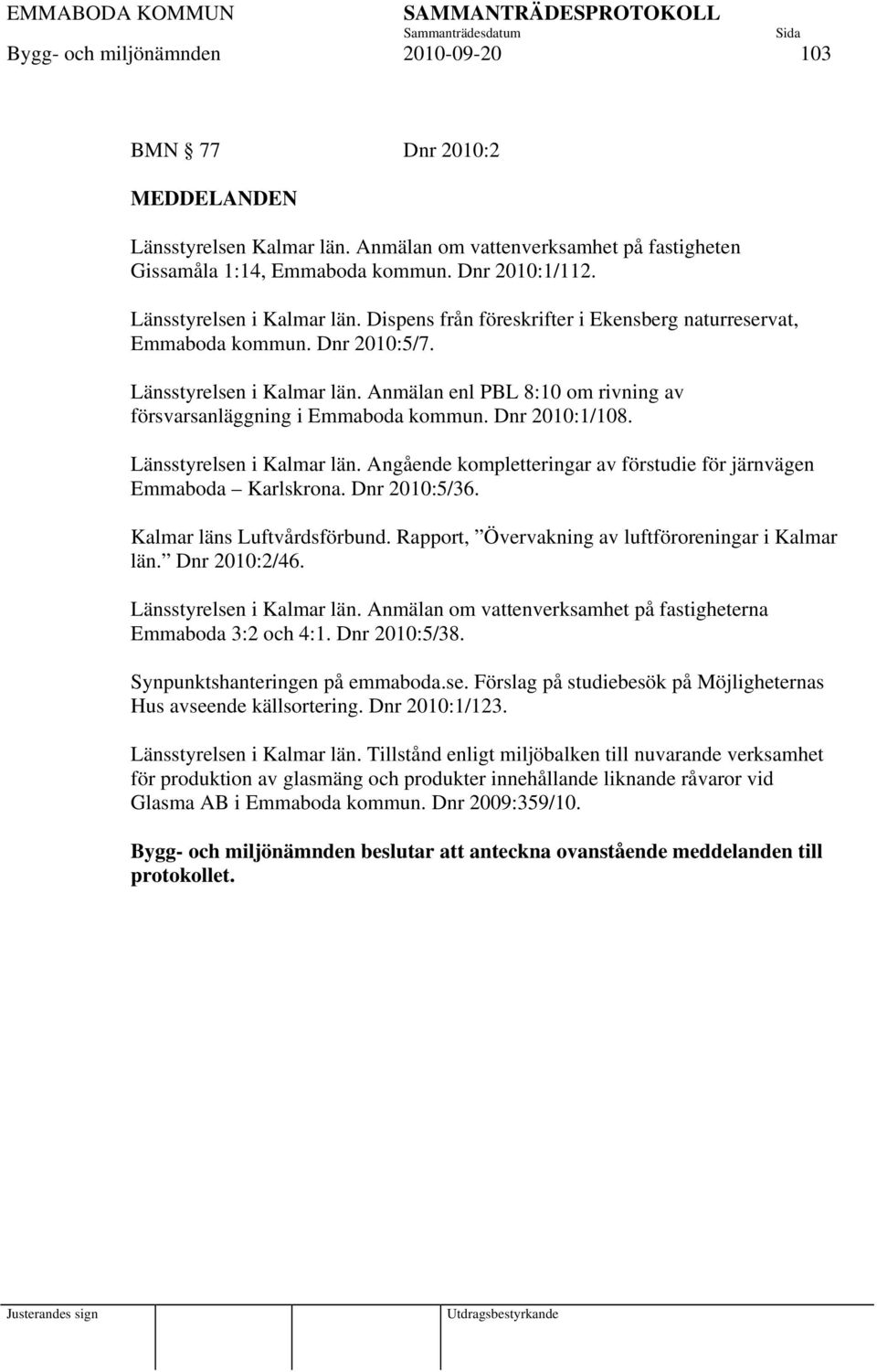 Anmälan enl PBL 8:10 om rivning av försvarsanläggning i Emmaboda kommun. Dnr 2010:1/108. Länsstyrelsen i Kalmar län. Angående kompletteringar av förstudie för järnvägen Emmaboda Karlskrona.