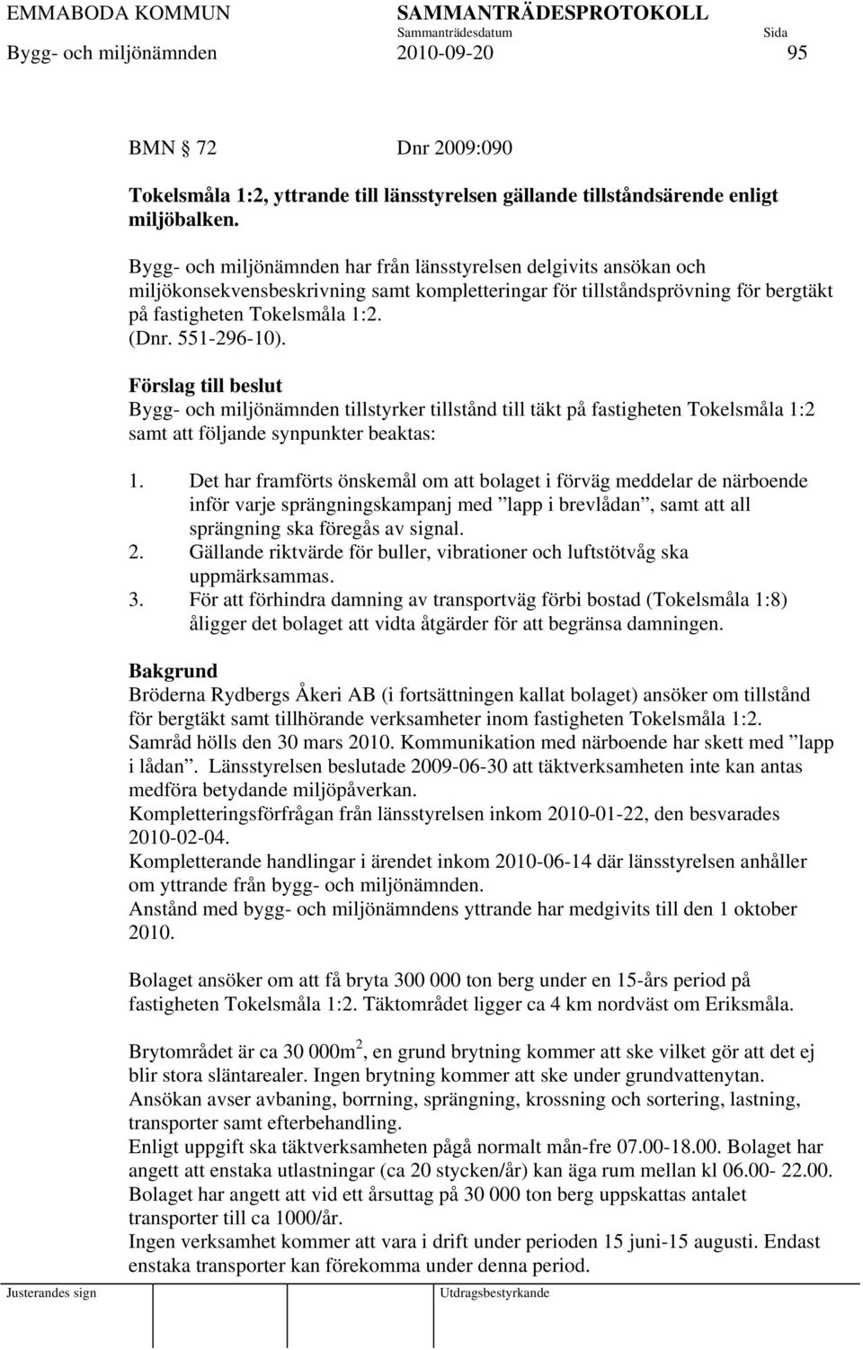 551-296-10). Förslag till beslut Bygg- och miljönämnden tillstyrker tillstånd till täkt på fastigheten Tokelsmåla 1:2 samt att följande synpunkter beaktas: 1.