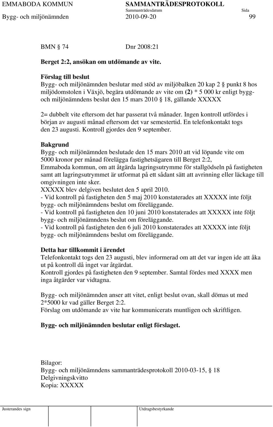 den 15 mars 2010 18, gällande XXXXX 2= dubbelt vite eftersom det har passerat två månader. Ingen kontroll utfördes i början av augusti månad eftersom det var semestertid.