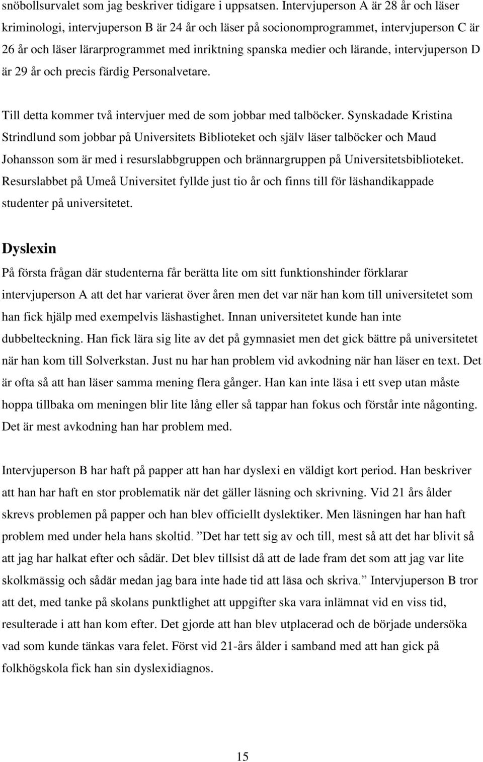 lärande, intervjuperson D är 29 år och precis färdig Personalvetare. Till detta kommer två intervjuer med de som jobbar med talböcker.