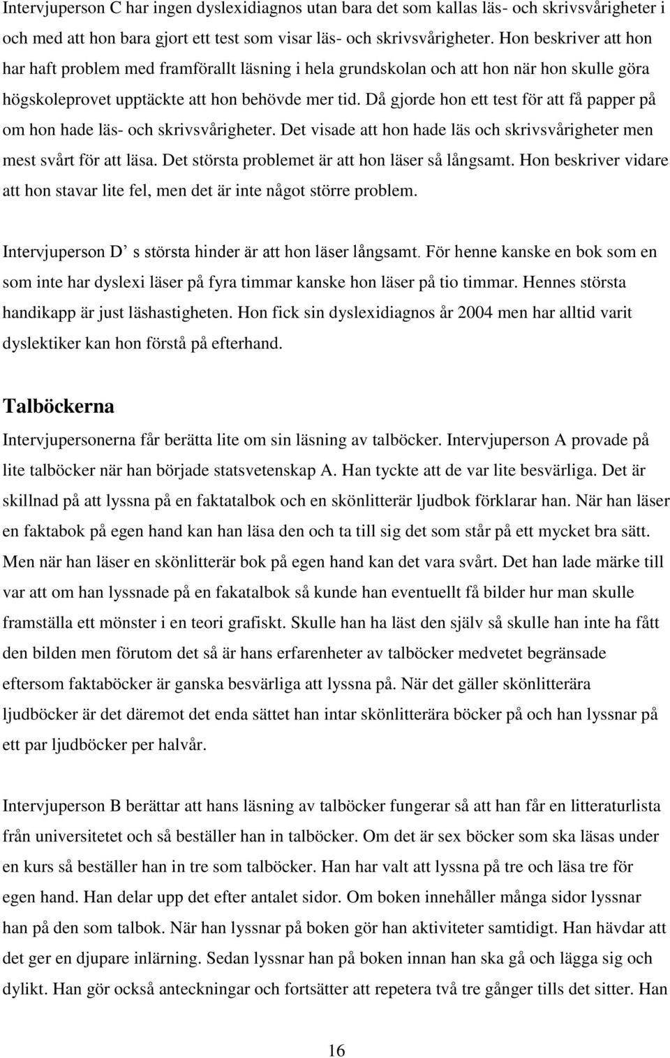 Då gjorde hon ett test för att få papper på om hon hade läs- och skrivsvårigheter. Det visade att hon hade läs och skrivsvårigheter men mest svårt för att läsa.