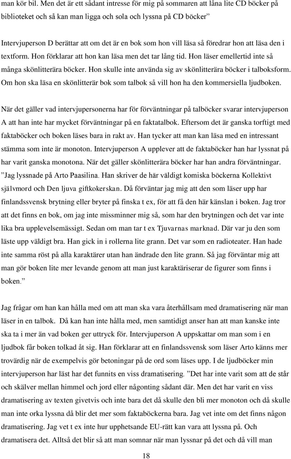 vill läsa så föredrar hon att läsa den i textform. Hon förklarar att hon kan läsa men det tar lång tid. Hon läser emellertid inte så många skönlitterära böcker.