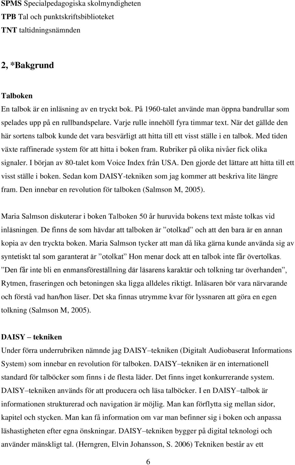 När det gällde den här sortens talbok kunde det vara besvärligt att hitta till ett visst ställe i en talbok. Med tiden växte raffinerade system för att hitta i boken fram.