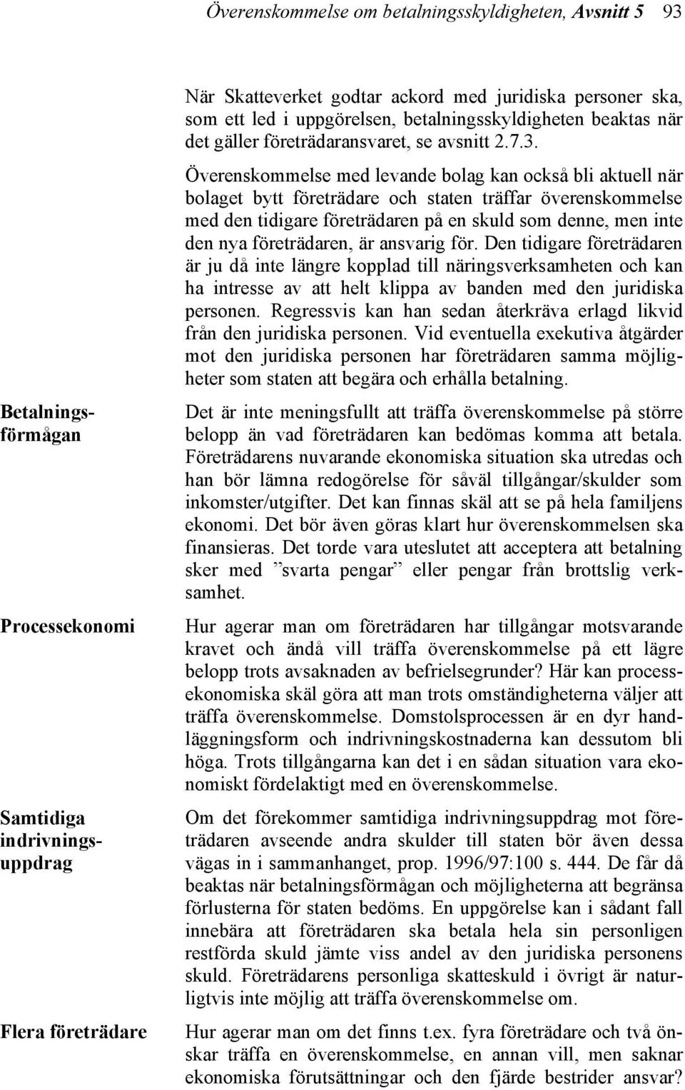 Överenskommelse med levande bolag kan också bli aktuell när bolaget bytt företrädare och staten träffar överenskommelse med den tidigare företrädaren på en skuld som denne, men inte den nya