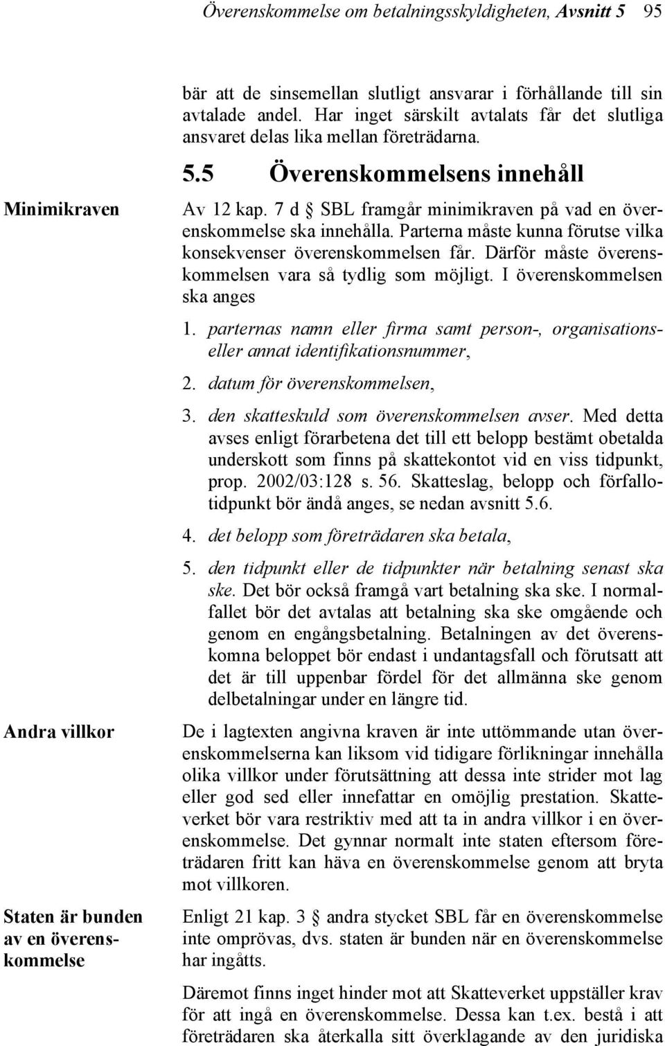 7 d SBL framgår minimikraven på vad en överenskommelse ska innehålla. Parterna måste kunna förutse vilka konsekvenser överenskommelsen får. Därför måste överenskommelsen vara så tydlig som möjligt.