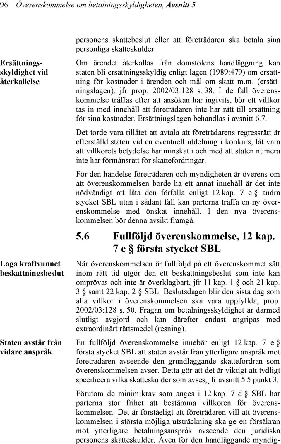 Frågan om betalningsskyldighet är därmed slutligt avgjord och kan därefter endast angripas med extraordinärt rättsmedel (resning). En fullföljd överenskommelse innebär enligt 12 kap.