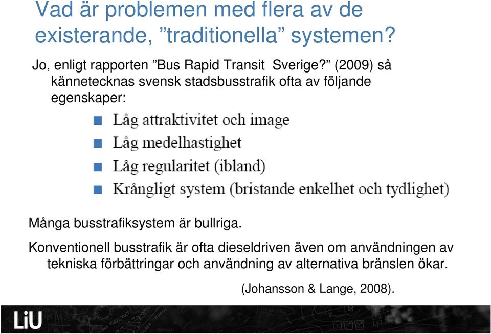 (2009) så kännetecknas svensk stadsbusstrafik ofta av följande egenskaper: Många busstrafiksystem