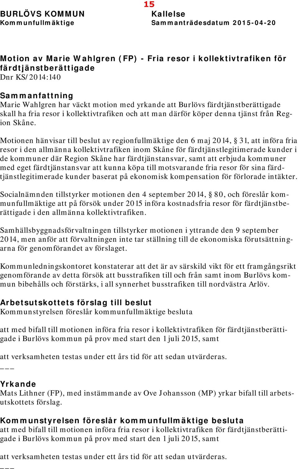 Motionen hänvisar till beslut av regionfullmäktige den 6 maj 2014, 31, att införa fria resor i den allmänna kollektivtrafiken inom Skåne för färdtjänstlegitimerade kunder i de kommuner där Region