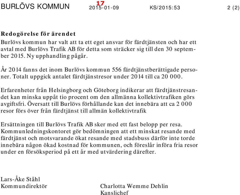 Erfarenheter från Helsingborg och Göteborg indikerar att färdtjänstresandet kan minska uppåt tio procent om den allmänna kollektivtrafiken görs avgiftsfri.