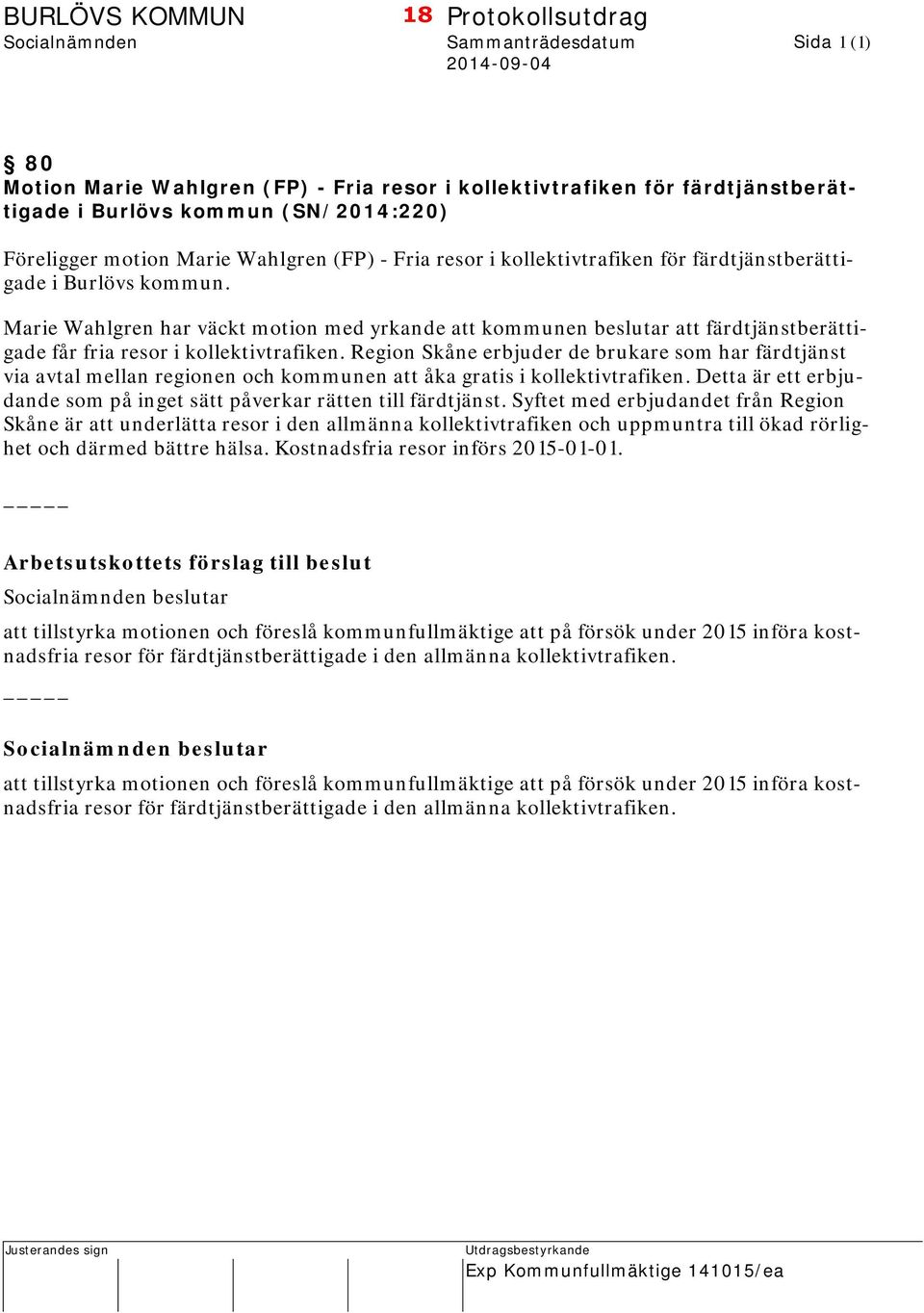 Marie Wahlgren har väckt motion med yrkande att kommunen beslutar att färdtjänstberättigade får fria resor i kollektivtrafiken.