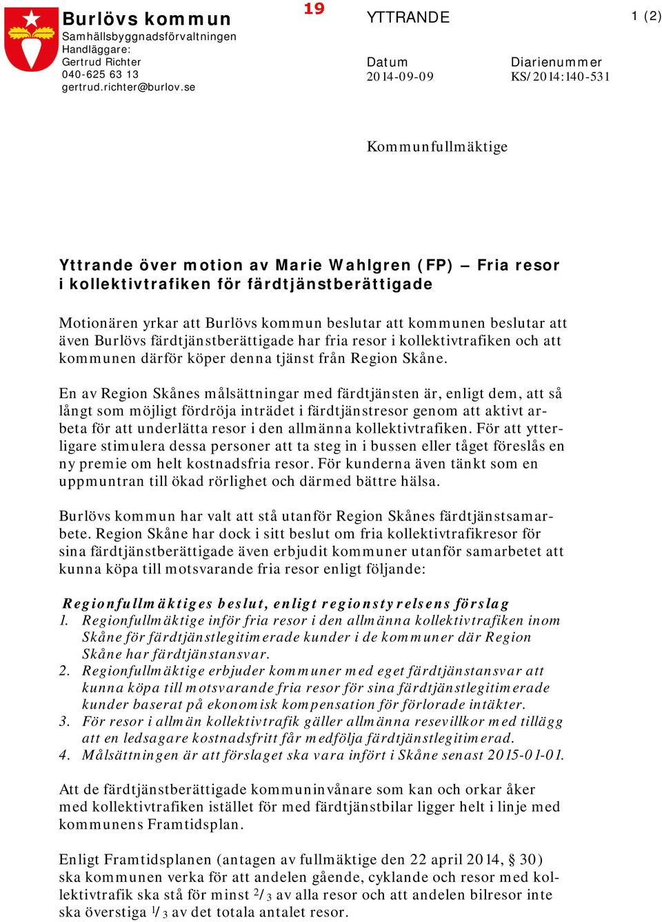 yrkar att Burlövs kommun beslutar att kommunen beslutar att även Burlövs färdtjänstberättigade har fria resor i kollektivtrafiken och att kommunen därför köper denna tjänst från Region Skåne.