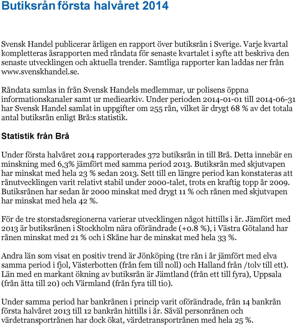 Under perioden 2014-01-01 till 2014-06-31 har Svensk Handel samlat in uppgifter om 255 rån, vilket är drygt 68 % av det totala antal butiksrån enligt Brå:s statistik.