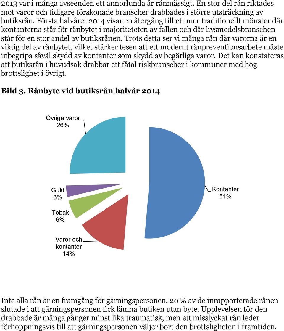 Trots detta ser vi många rån där varorna är en viktig del av rånbytet, vilket stärker tesen att ett modernt rånpreventionsarbete måste inbegripa såväl skydd av kontanter som skydd av begärliga varor.