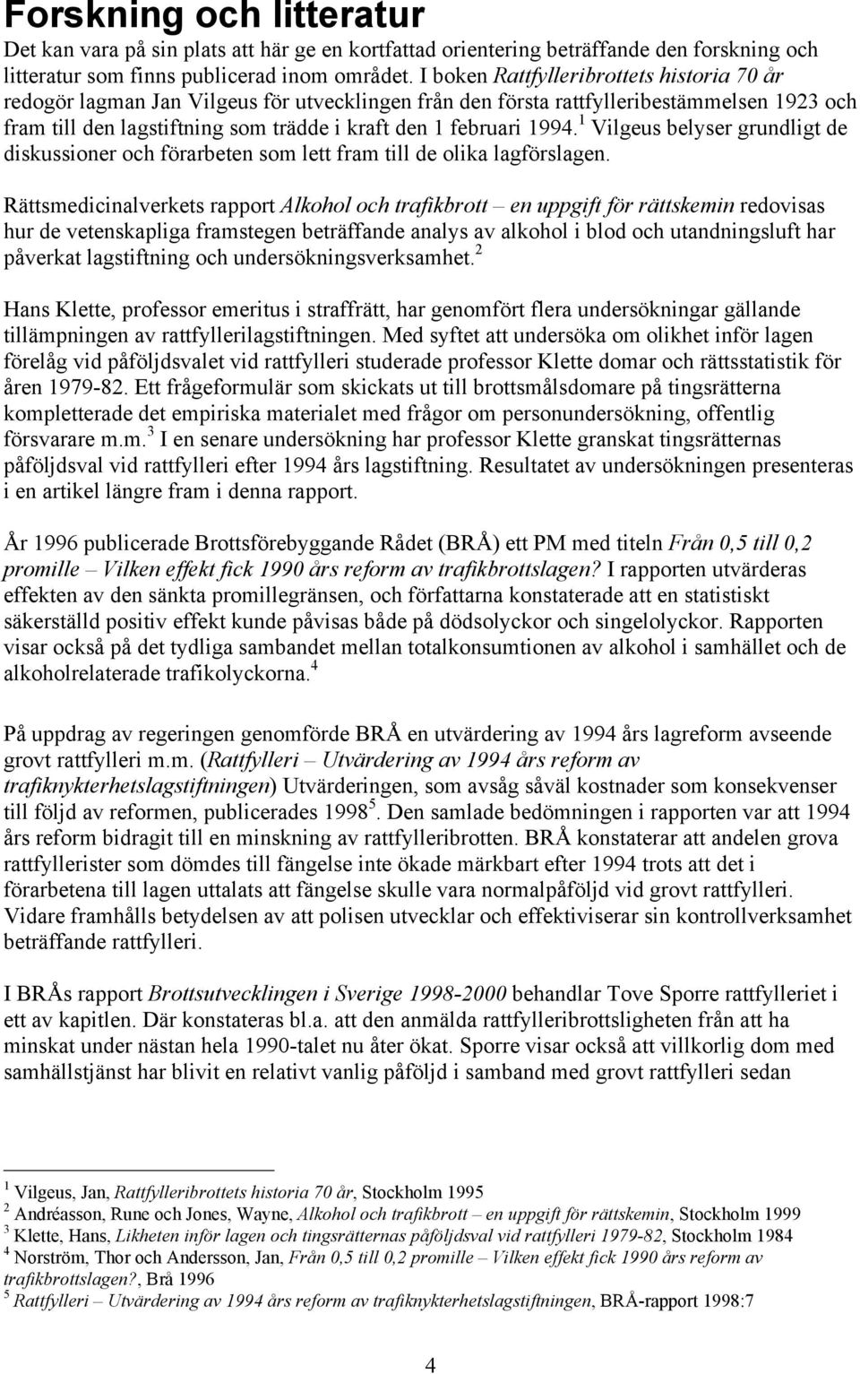 1994. 1 Vilgeus belyser grundligt de diskussioner och förarbeten som lett fram till de olika lagförslagen.