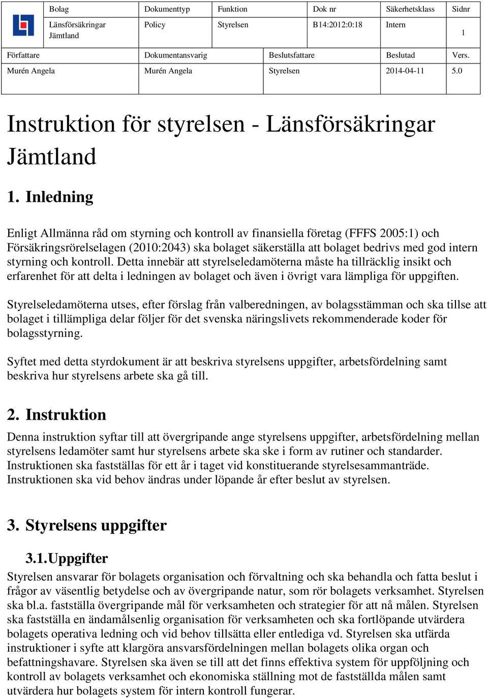 och kontroll. Detta innebär att styrelseledamöterna måste ha tillräcklig insikt och erfarenhet för att delta i ledningen av bolaget och även i övrigt vara lämpliga för uppgiften.