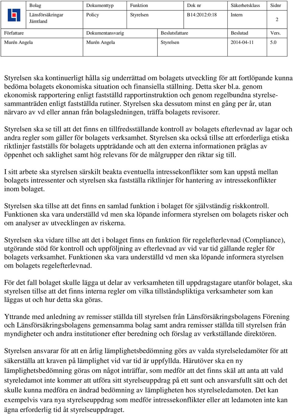 Styrelsen ska se till att det finns en tillfredsställande kontroll av bolagets efterlevnad av lagar och andra regler som gäller för bolagets verksamhet.