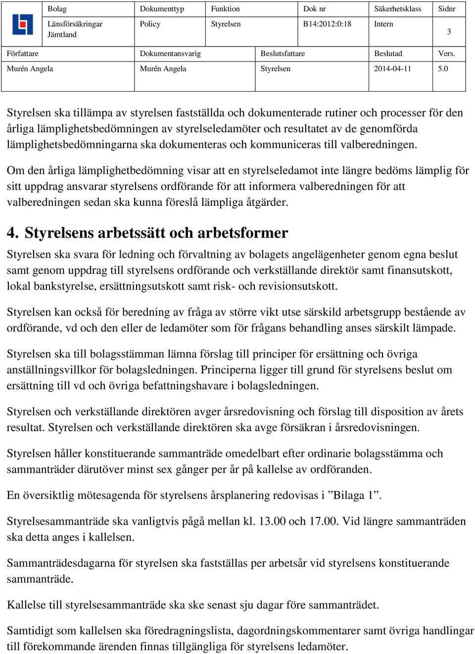 Om den årliga lämplighetbedömning visar att en styrelseledamot inte längre bedöms lämplig för sitt uppdrag ansvarar styrelsens ordförande för att informera valberedningen för att valberedningen sedan