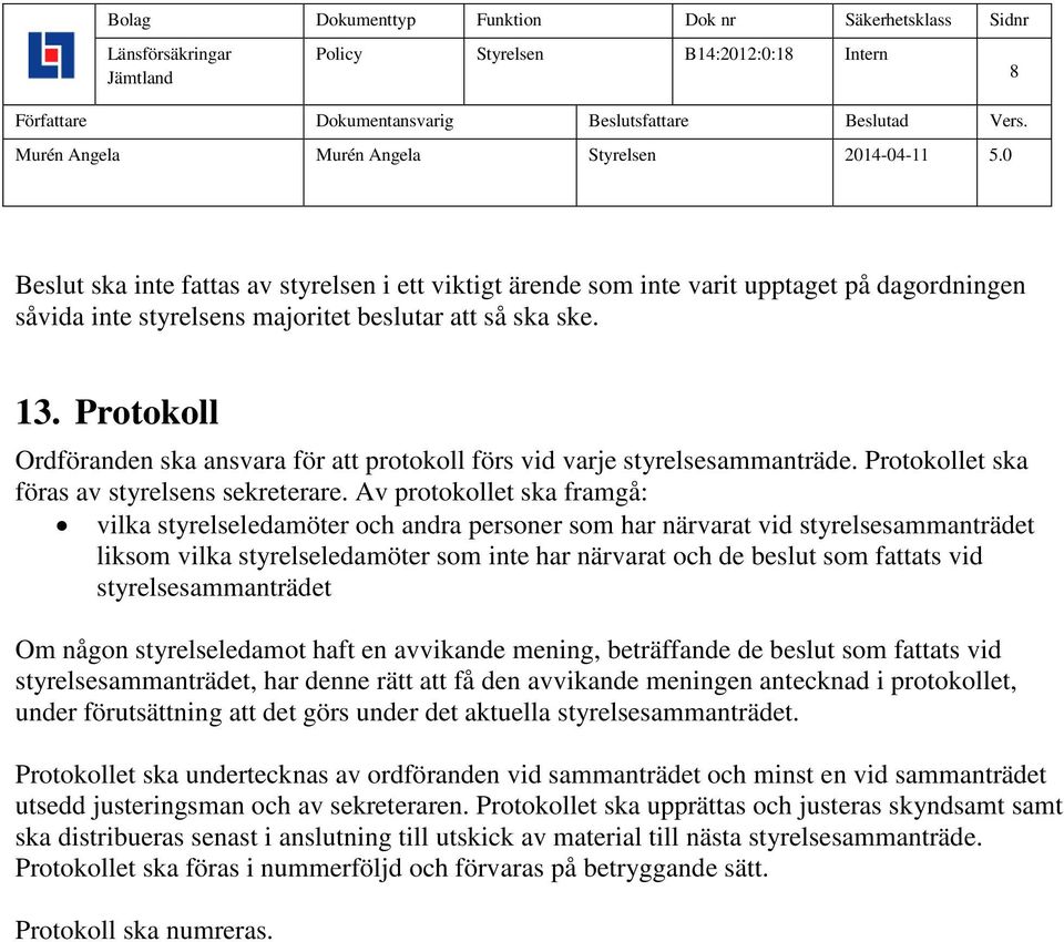 Av protokollet ska framgå: vilka styrelseledamöter och andra personer som har närvarat vid styrelsesammanträdet liksom vilka styrelseledamöter som inte har närvarat och de beslut som fattats vid