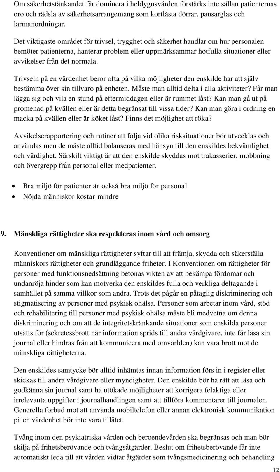 Trivseln på en vårdenhet beror ofta på vilka möjligheter den enskilde har att själv bestämma över sin tillvaro på enheten. Måste man alltid delta i alla aktiviteter?