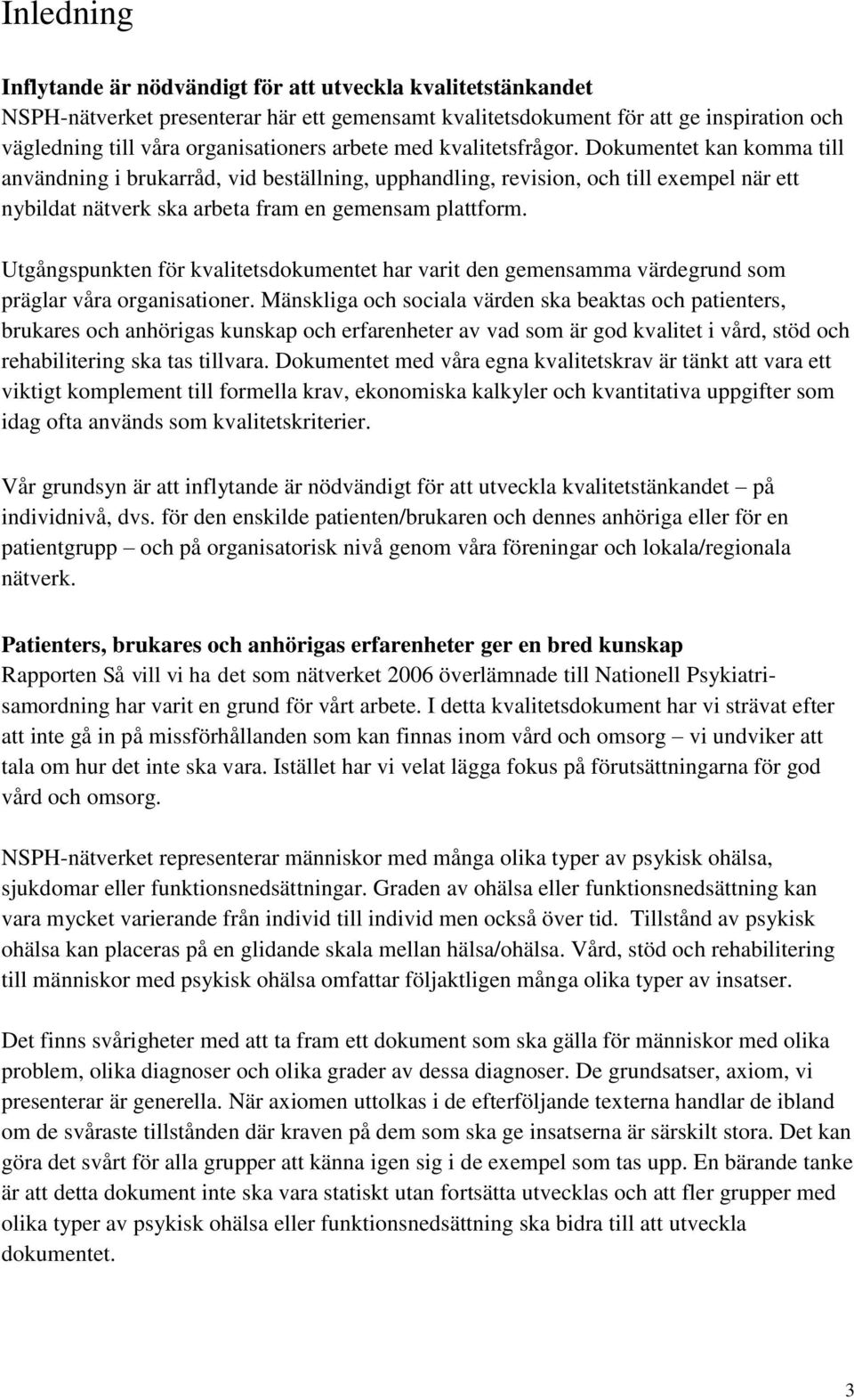 Utgångspunkten för kvalitetsdokumentet har varit den gemensamma värdegrund som präglar våra organisationer.