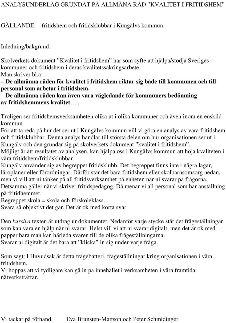 a: De allmänna råden för kvalitet i fritidshem riktar sig både till kommunen och till personal som arbetar i fritidshem.