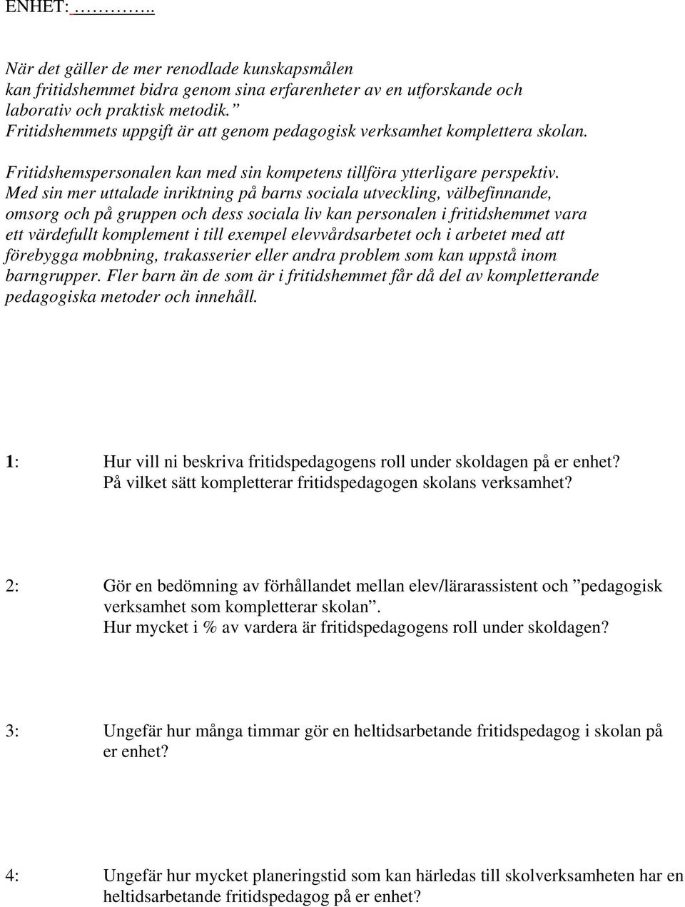 Med sin mer uttalade inriktning på barns sociala utveckling, välbefinnande, omsorg och på gruppen och dess sociala liv kan personalen i fritidshemmet vara ett värdefullt komplement i till exempel