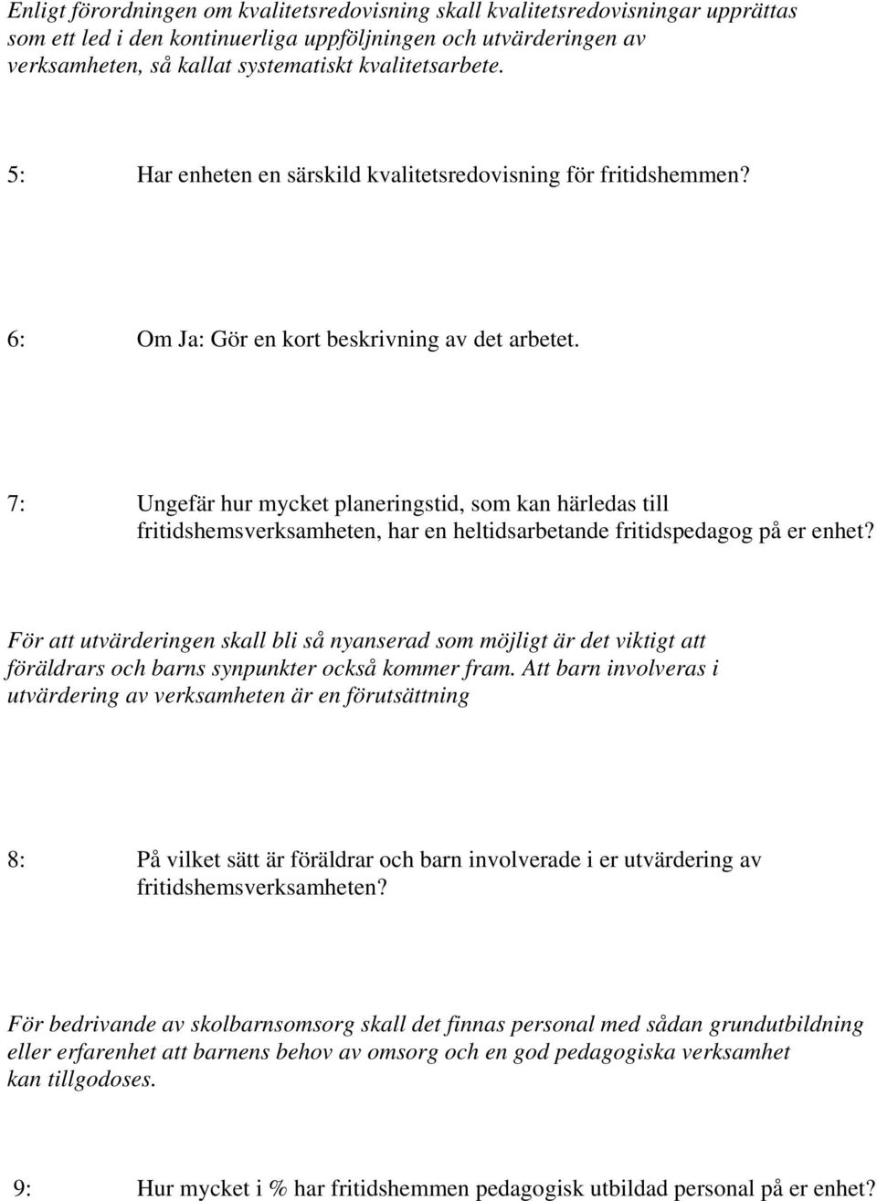 7: Ungefär hur mycket planeringstid, som kan härledas till fritidshemsverksamheten, har en heltidsarbetande fritidspedagog på er enhet?