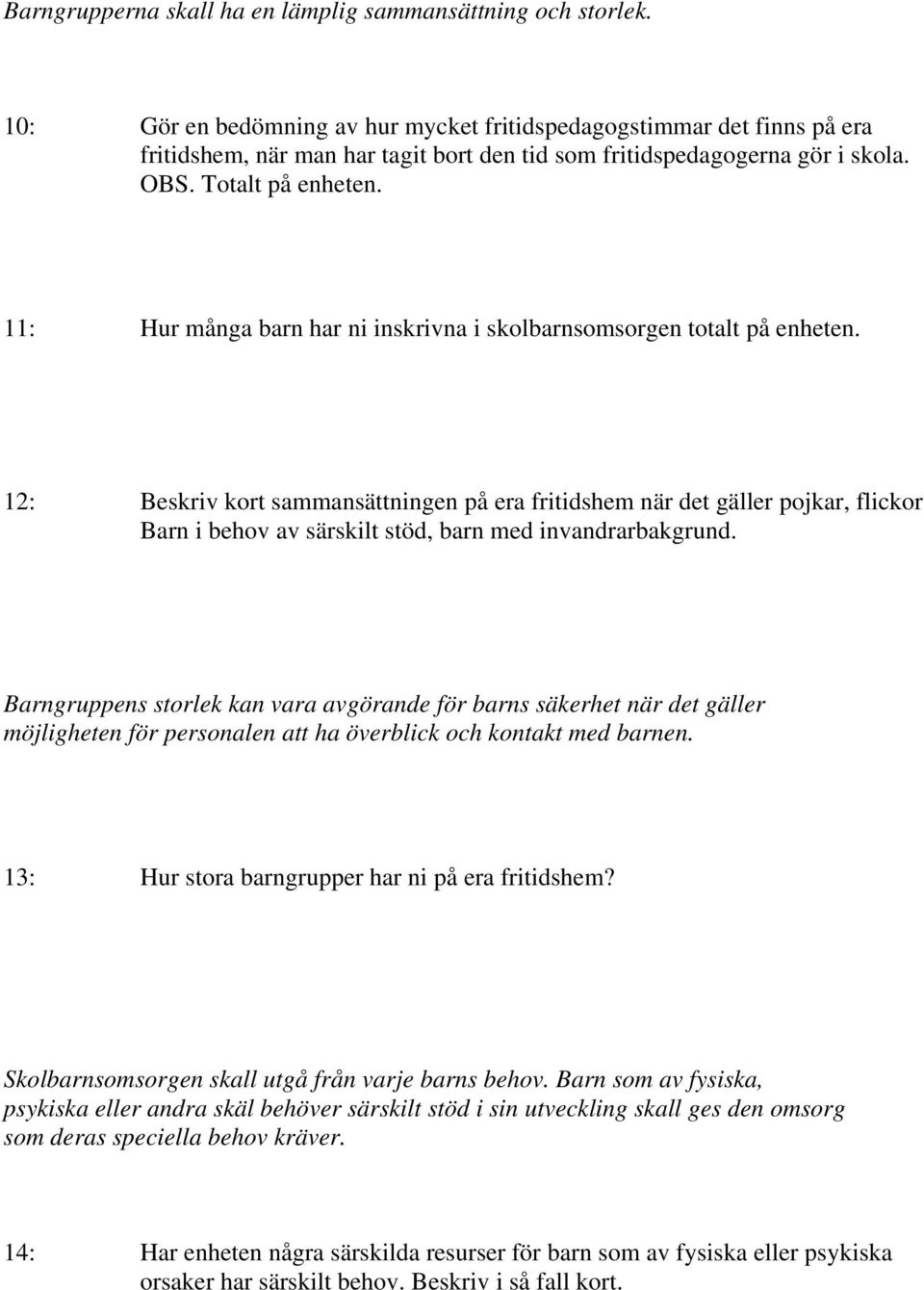 11: Hur många barn har ni inskrivna i skolbarnsomsorgen totalt på enheten.