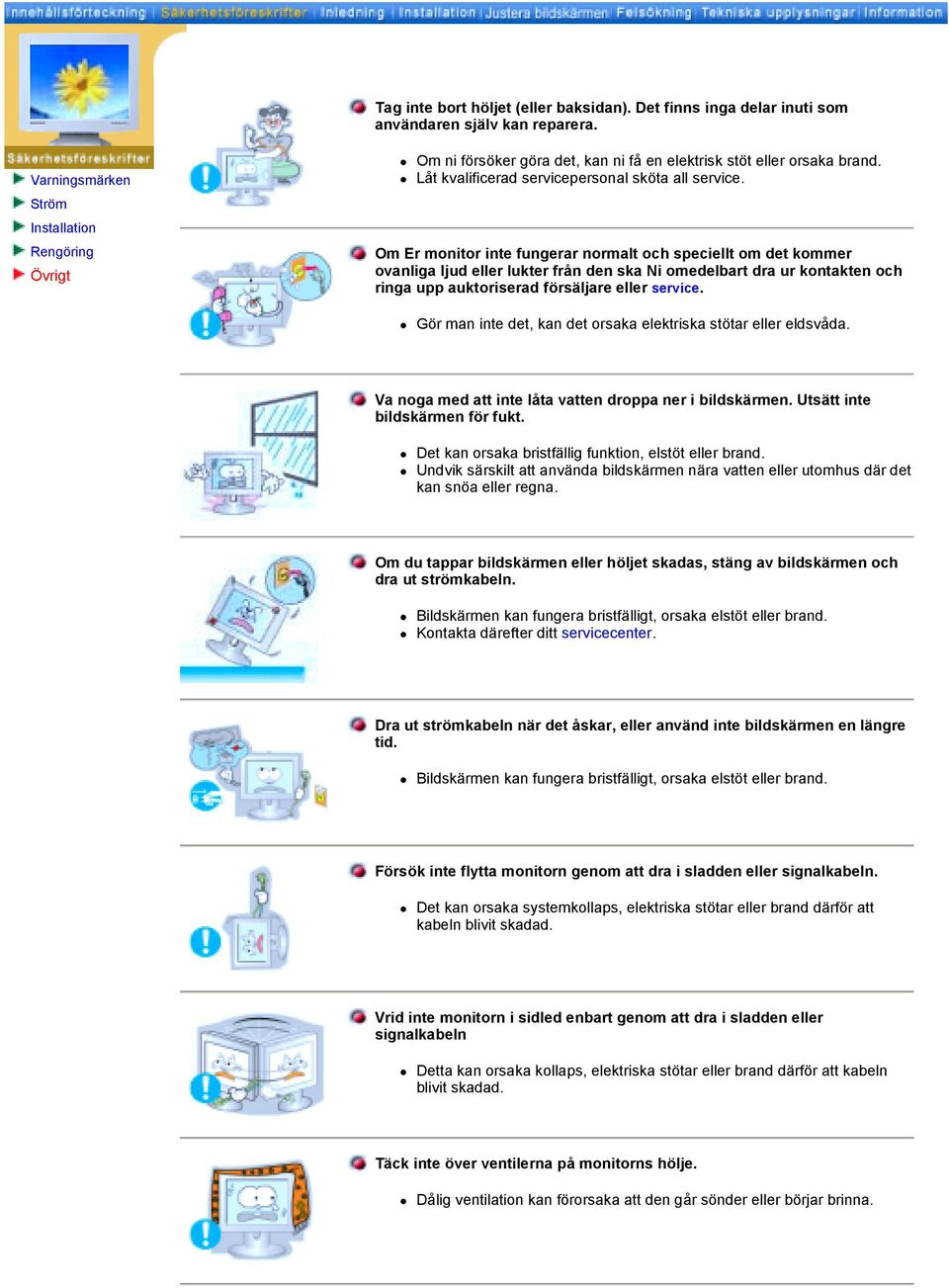 Om Er monitor inte fungerar normalt och speciellt om det kommer ovanliga ljud eller lukter från den ska Ni omedelbart dra ur kontakten och ringa upp auktoriserad försäljare eller service.