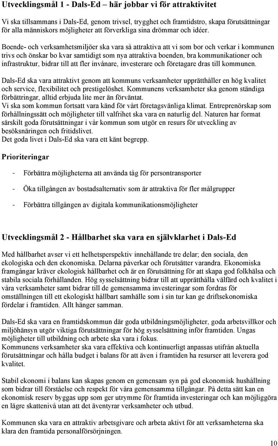 Boende- och verksamhetsmiljöer ska vara så attraktiva att vi som bor och verkar i kommunen trivs och önskar bo kvar samtidigt som nya attraktiva boenden, bra kommunikationer och infrastruktur, bidrar