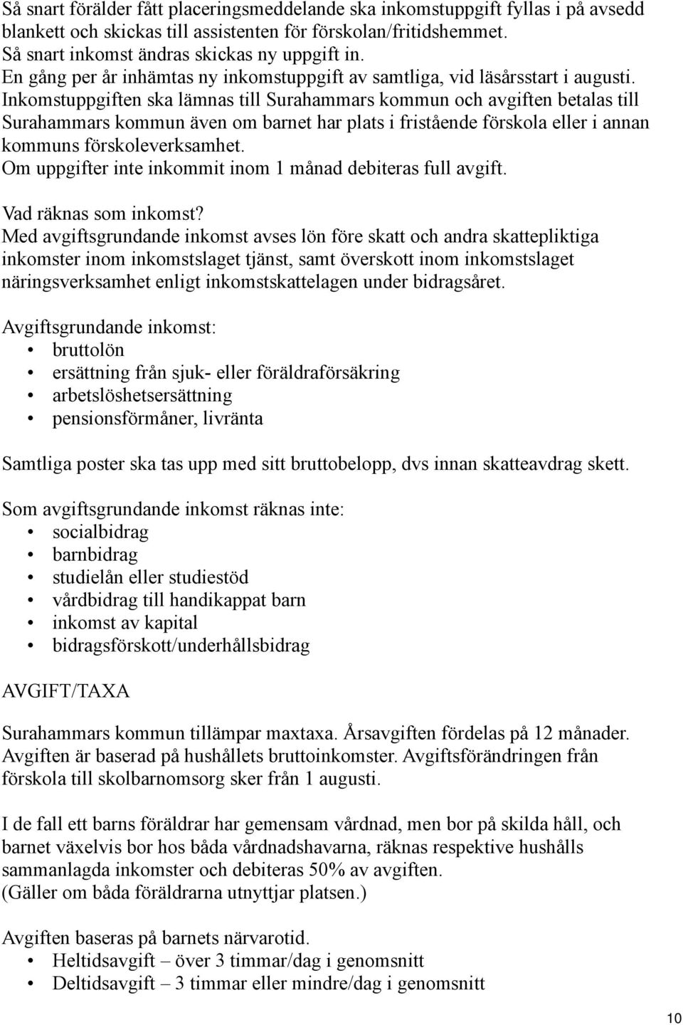 Inkomstuppgiften ska lämnas till Surahammars kommun och avgiften betalas till Surahammars kommun även om barnet har plats i fristående förskola eller i annan kommuns förskoleverksamhet.