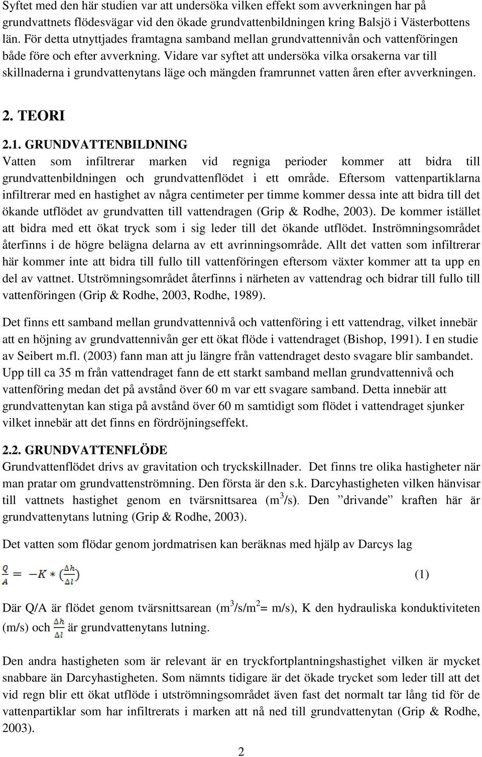 Vidare var syftet att undersöka vilka orsakerna var till skillnaderna i grundvattenytans läge och mängden framrunnet vatten åren efter avverkningen. 2. TEORI 2.1.