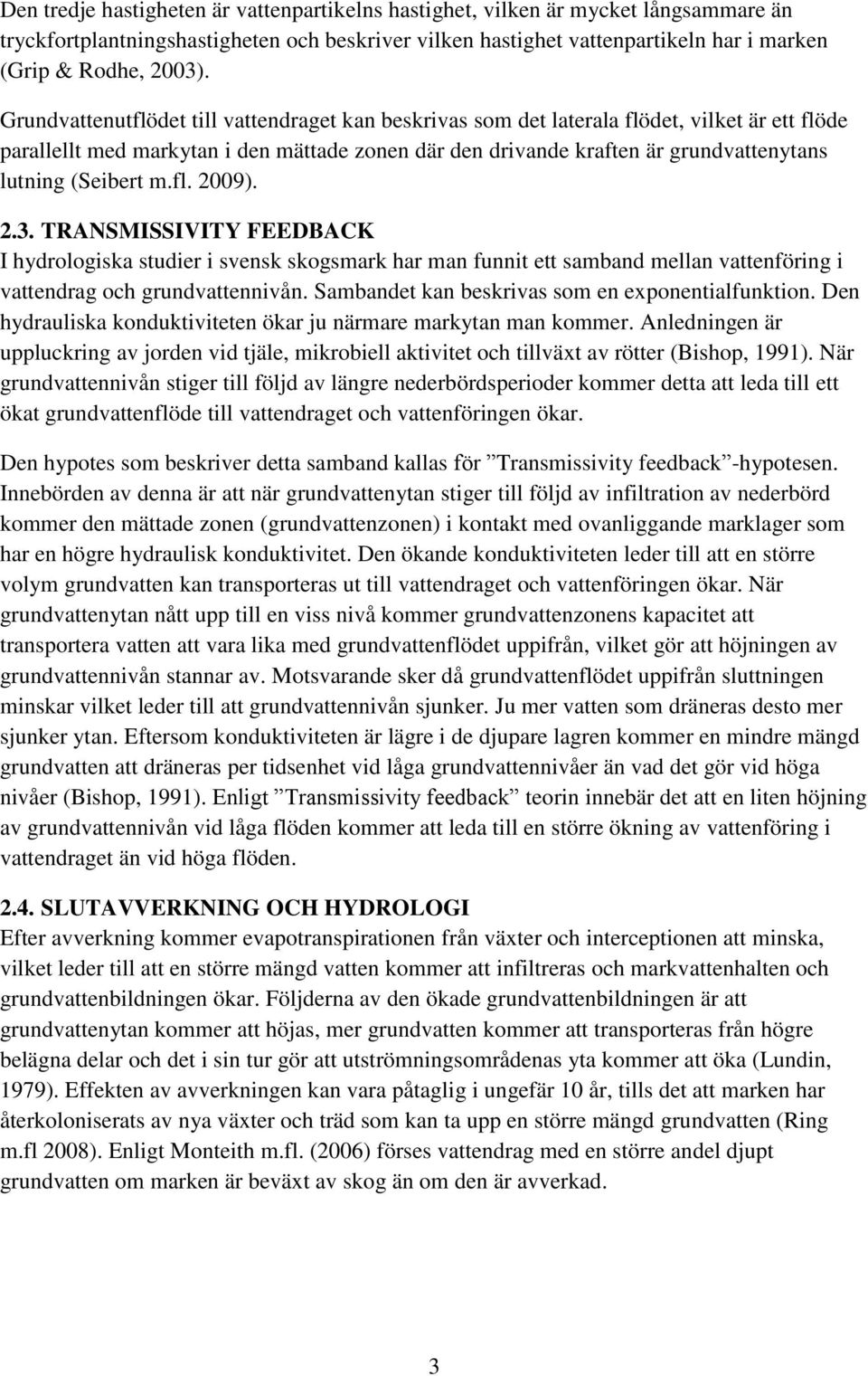 (Seibert m.fl. 2009). 2.3. TRANSMISSIVITY FEEDBACK I hydrologiska studier i svensk skogsmark har man funnit ett samband mellan vattenföring i vattendrag och grundvattennivån.