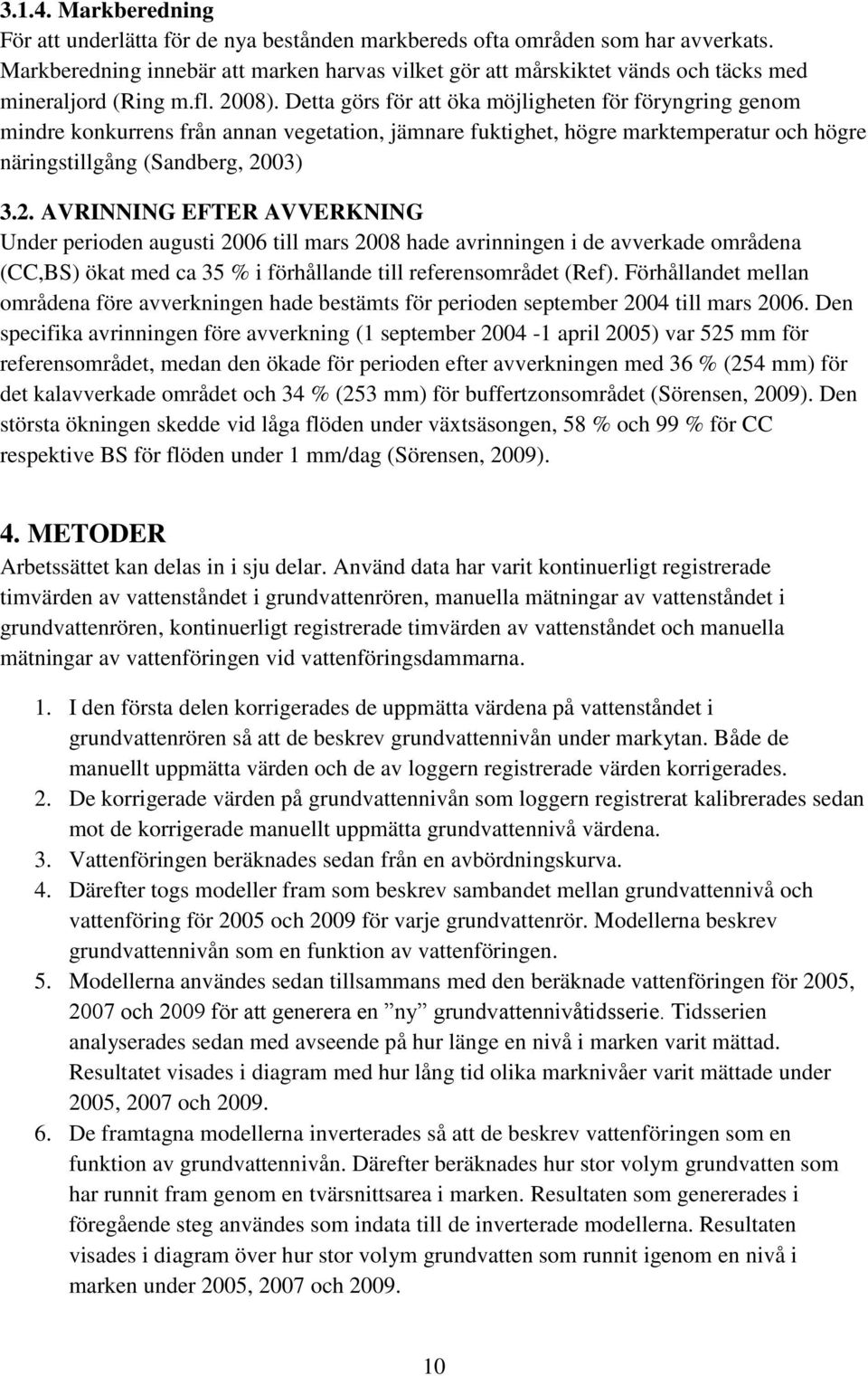 Detta görs för att öka möjligheten för föryngring genom mindre konkurrens från annan vegetation, jämnare fuktighet, högre marktemperatur och högre näringstillgång (Sandberg, 20