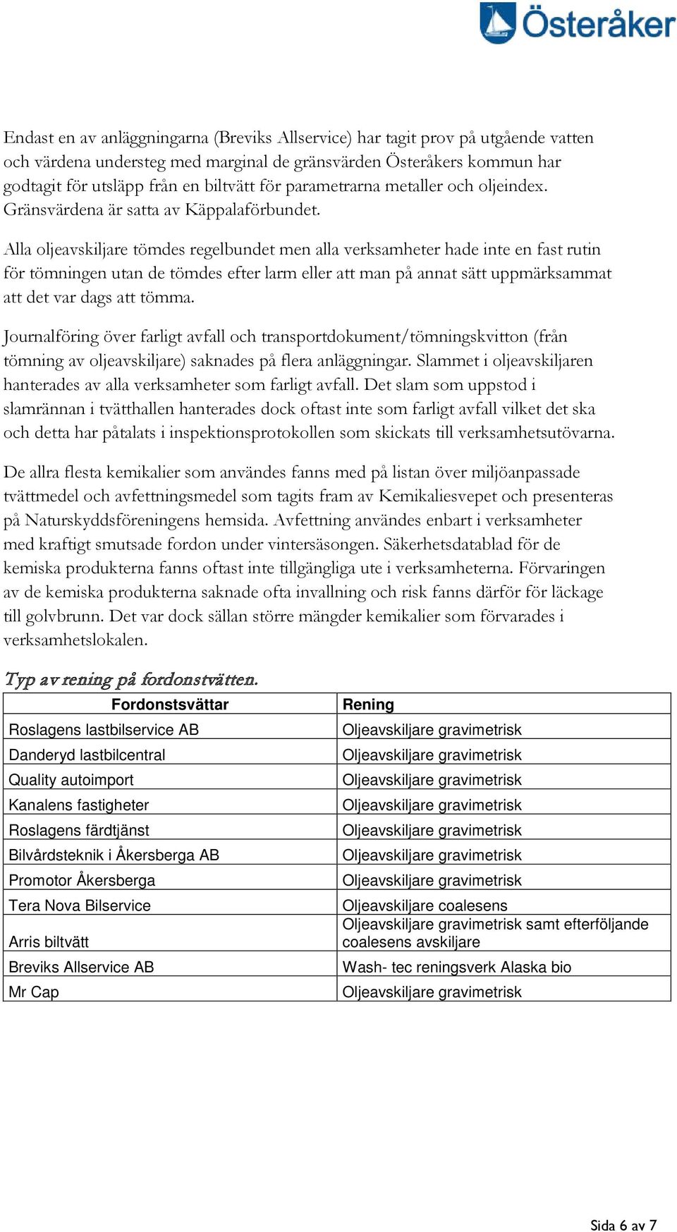 Alla oljeavskiljare tömdes regelbundet men alla verksamheter hade inte en fast rutin för tömningen utan de tömdes efter larm eller att man på annat sätt uppmärksammat att det var dags att tömma.