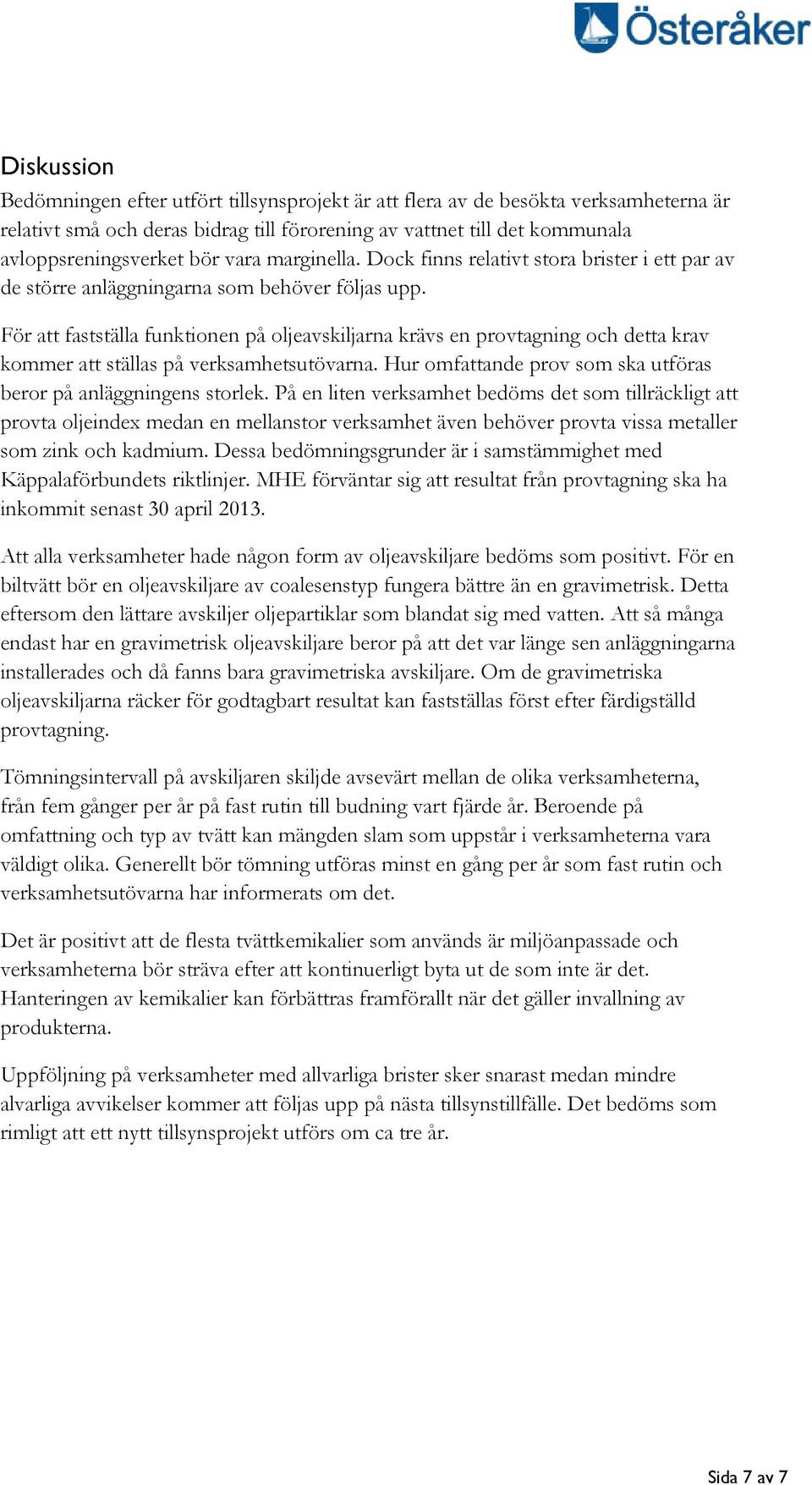 För att fastställa funktionen på oljeavskiljarna krävs en provtagning och detta krav kommer att ställas på verksamhetsutövarna. Hur omfattande prov som ska utföras beror på anläggningens storlek.