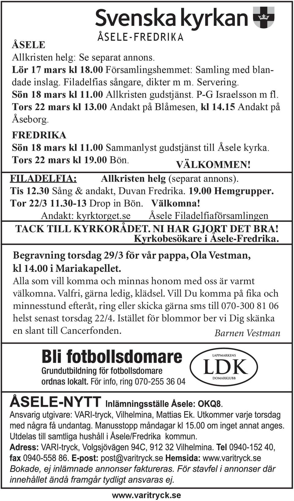 Tors 22 mars kl 19.00 Bön. VÄLKOMMEN! FILADELFIA: Allkristen helg (separat annons). Tis 12.30 Sång & andakt, Duvan Fredrika. 19.00 Hemgrupper. Tor 22/3 11.30-13 Drop in Bön. Välkomna!